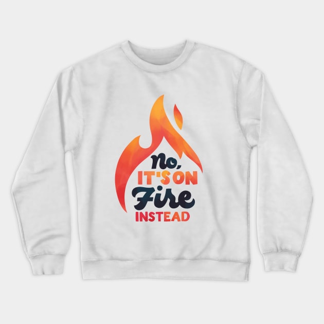 No It's On Fire Instead Crewneck Sweatshirt by polliadesign